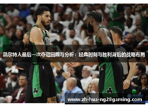 凯尔特人最后一次夺冠回顾与分析:经典时刻与胜利背后的战略布局 凯尔特人最后一次夺冠回顾与分析:经典时刻与胜利背后的战略布局
