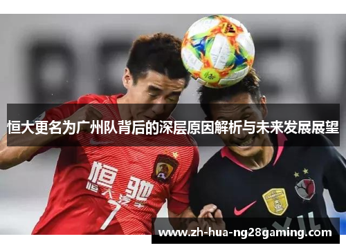 恒大更名为广州队背后的深层原因解析与未来发展展望 恒大更名为广州队背后的深层原因解析与未来发展展望