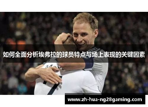 如何全面分析埃弗拉的球员特点与场上表现的关键因素