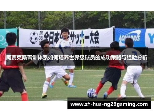 阿贾克斯青训体系如何培养世界级球员的成功策略与经验分析 阿贾克斯青训体系如何培养世界级球员的成功策略与经验分析