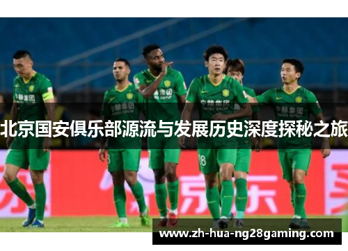 北京国安俱乐部源流与发展历史深度探秘之旅 北京国安俱乐部源流与发展历史深度探秘之旅