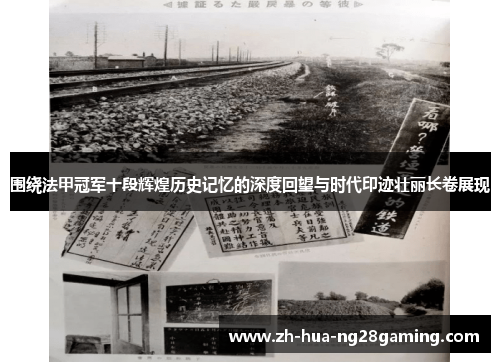 围绕法甲冠军十段辉煌历史记忆的深度回望与时代印迹壮丽长卷展现 围绕法甲冠军十段辉煌历史记忆的深度回望与时代印迹壮丽长卷展现