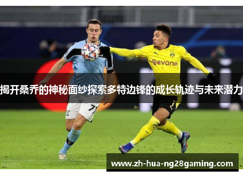 揭开桑乔的神秘面纱探索多特边锋的成长轨迹与未来潜力