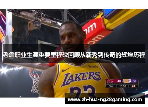 老詹职业生涯重要里程碑回顾从新秀到传奇的辉煌历程