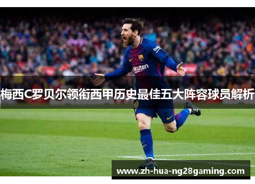 梅西C罗贝尔领衔西甲历史最佳五大阵容球员解析