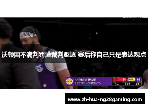 沃顿因不满判罚遭裁判驱逐 赛后称自己只是表达观点